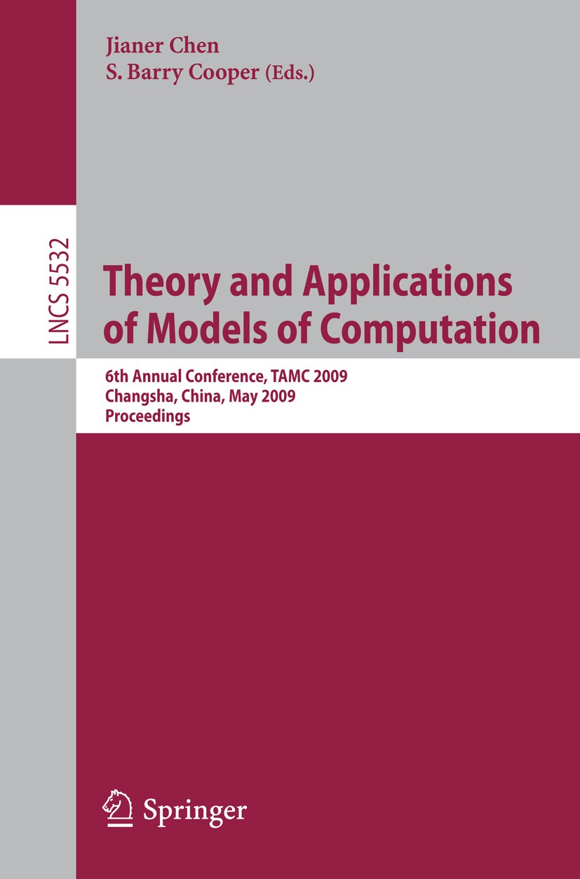 Titlebook: Theory and Applications of Models of Computation; 6th Annual Conferenc Jianer Chen,S. Barry Cooper Conference proceedings 2009 Springer-Ver Titlebook: Theory and Applications of Models of Computation; 6th Annual Conferenc Jianer Chen,S. Barry Cooper Conference proceedings 2009 Springer-Ver