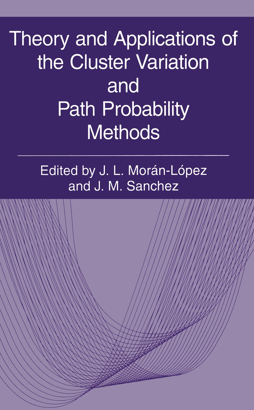 Titlebook: Theory and Applications of the Cluster Variation and Path Probability Methods; J. L. Morán-López,J. M. Sanchez Book 1996 Plenum Press, New Titlebook: Theory and Applications of the Cluster Variation and Path Probability Methods; J. L. Morán-López,J. M. Sanchez Book 1996 Plenum Press, New
