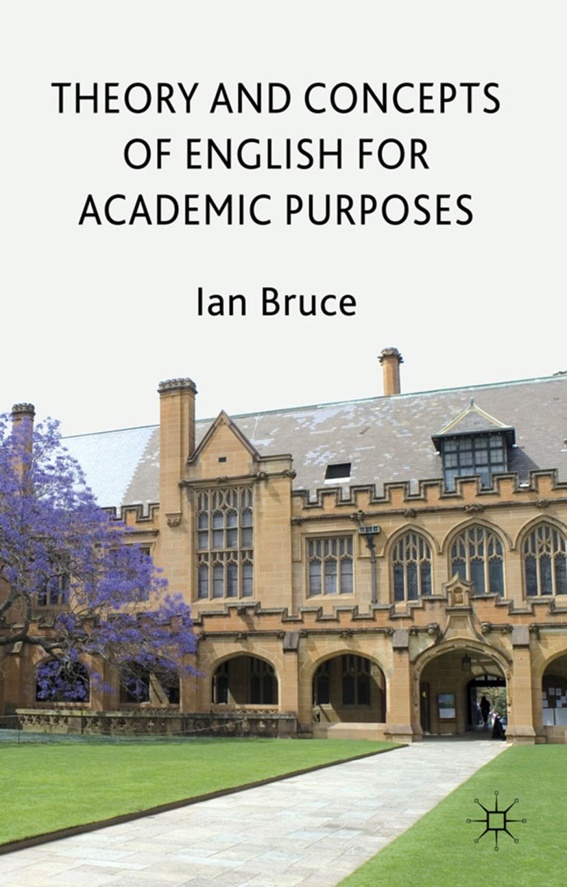 Titlebook: Theory and Concepts of English for Academic Purposes; Ian Bruce Book 2015 Palgrave Macmillan, a division of Macmillan Publishers Limited 2 Titlebook: Theory and Concepts of English for Academic Purposes; Ian Bruce Book 2015 Palgrave Macmillan, a division of Macmillan Publishers Limited 2