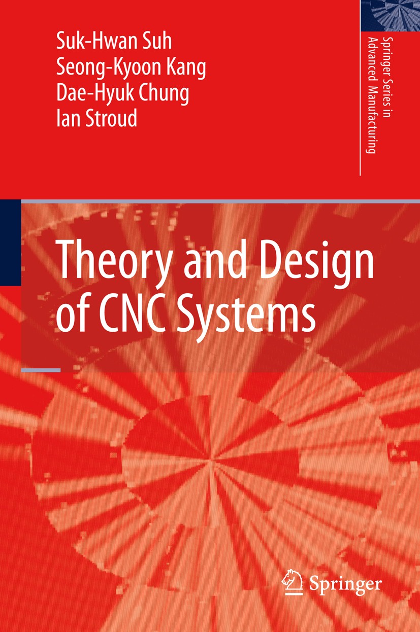 Titlebook: Theory and Design of CNC Systems; Suk-Hwan Suh,Seong Kyoon Kang,Ian Stroud Book 2008 Springer-Verlag London 2008 Computer Numerical Contro Titlebook: Theory and Design of CNC Systems; Suk-Hwan Suh,Seong Kyoon Kang,Ian Stroud Book 2008 Springer-Verlag London 2008 Computer Numerical Contro