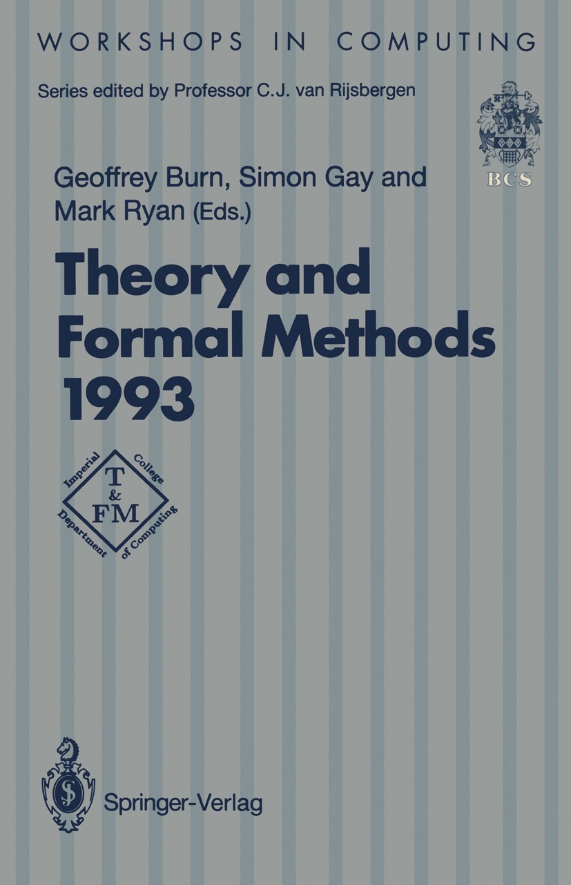 Titlebook: Theory and Formal Methods 1993; Proceedings of the F Geoffrey Burn,Simon Gay,Mark Ryan Conference proceedings 1993 Springer-Verlag London 1 Titlebook: Theory and Formal Methods 1993; Proceedings of the F Geoffrey Burn,Simon Gay,Mark Ryan Conference proceedings 1993 Springer-Verlag London 1