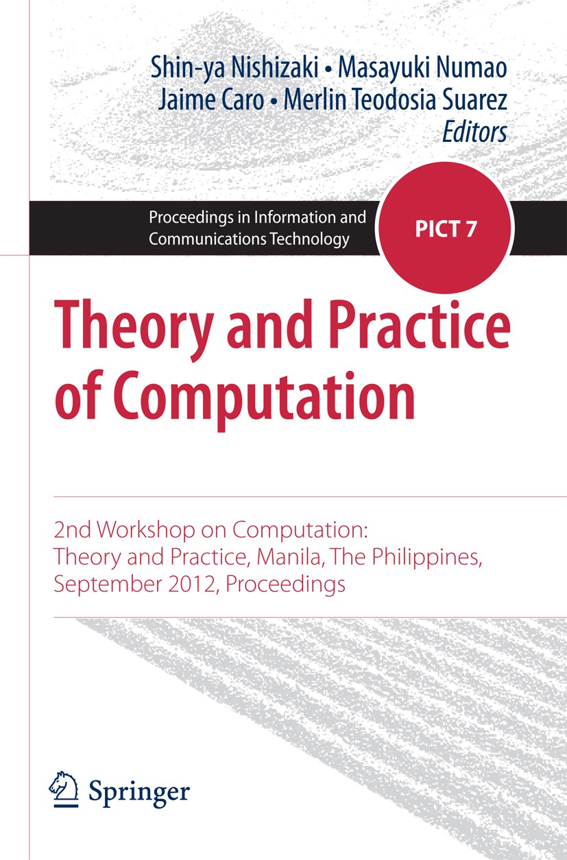 Titlebook: Theory and Practice of Computation; 2nd Workshop on Comp Shin-ya Nishizaki,Masayuki Numao,Merlin Teodosia S Conference proceedings 2013 Spr Titlebook: Theory and Practice of Computation; 2nd Workshop on Comp Shin-ya Nishizaki,Masayuki Numao,Merlin Teodosia S Conference proceedings 2013 Spr