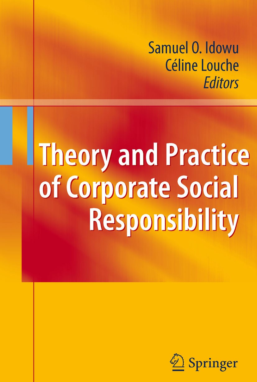 Titlebook: Theory and Practice of Corporate Social Responsibility; Samuel O. Idowu,Celine Louche Textbook 2011 Springer-Verlag Berlin Heidelberg 2011 Titlebook: Theory and Practice of Corporate Social Responsibility; Samuel O. Idowu,Celine Louche Textbook 2011 Springer-Verlag Berlin Heidelberg 2011