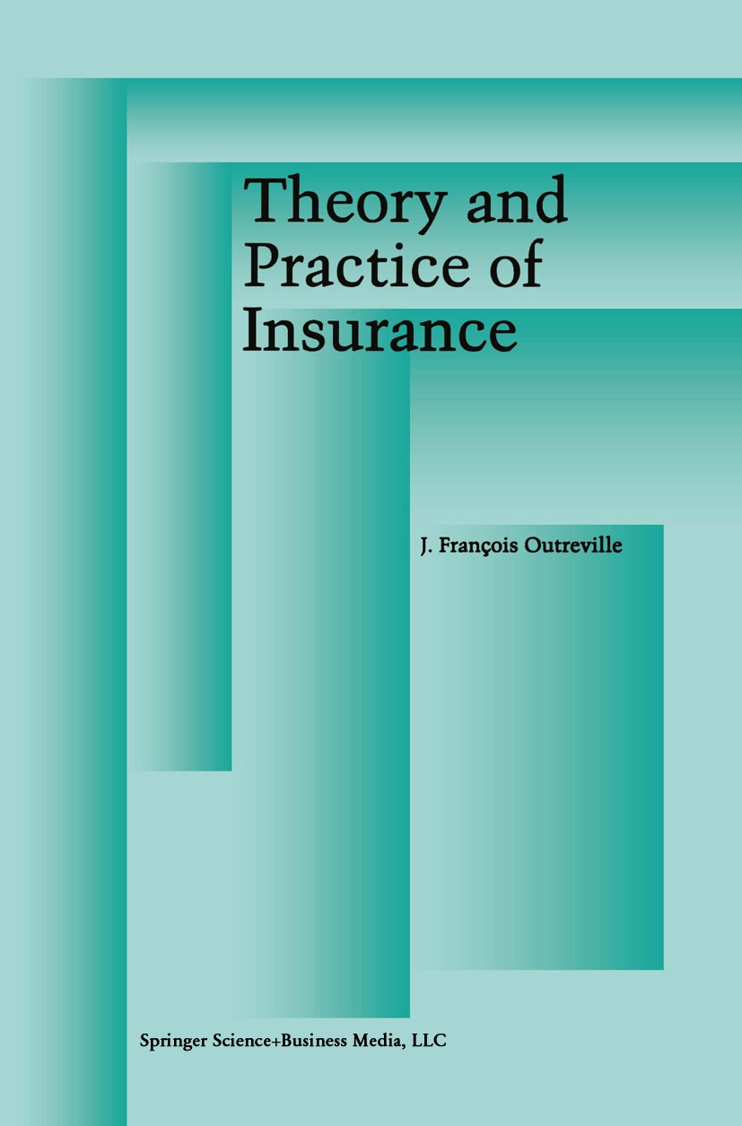 Titlebook: Theory and Practice of Insurance; J. François Outreville Book 1998 Springer Science+Business Media New York 1998 Financing.Investment.Inve Titlebook: Theory and Practice of Insurance; J. François Outreville Book 1998 Springer Science+Business Media New York 1998 Financing.Investment.Inve
