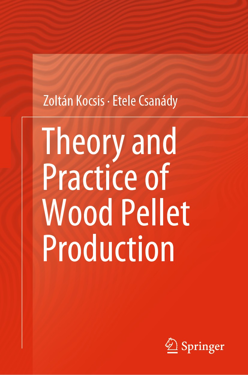 Titlebook: Theory and Practice of Wood Pellet Production; Zoltán Kocsis,Etele Csanády Textbook 2019 Springer Nature Switzerland AG 2019 Utilization o Titlebook: Theory and Practice of Wood Pellet Production; Zoltán Kocsis,Etele Csanády Textbook 2019 Springer Nature Switzerland AG 2019 Utilization o
