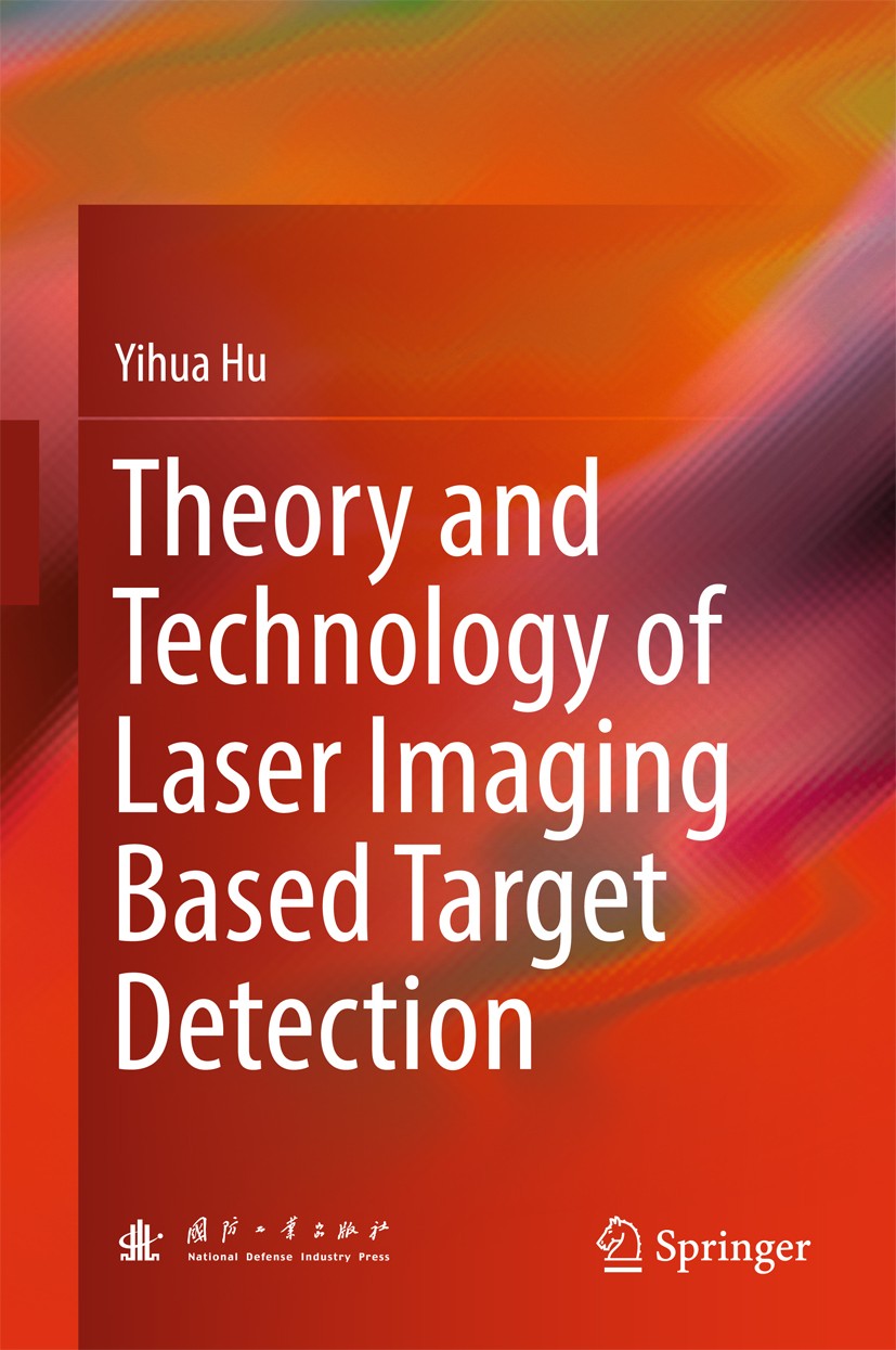 Titlebook: Theory and Technology of Laser Imaging Based Target Detection; Yihua Hu Book 2018 National Defense Industry Press, Beijing and Springer Na Titlebook: Theory and Technology of Laser Imaging Based Target Detection; Yihua Hu Book 2018 National Defense Industry Press, Beijing and Springer Na