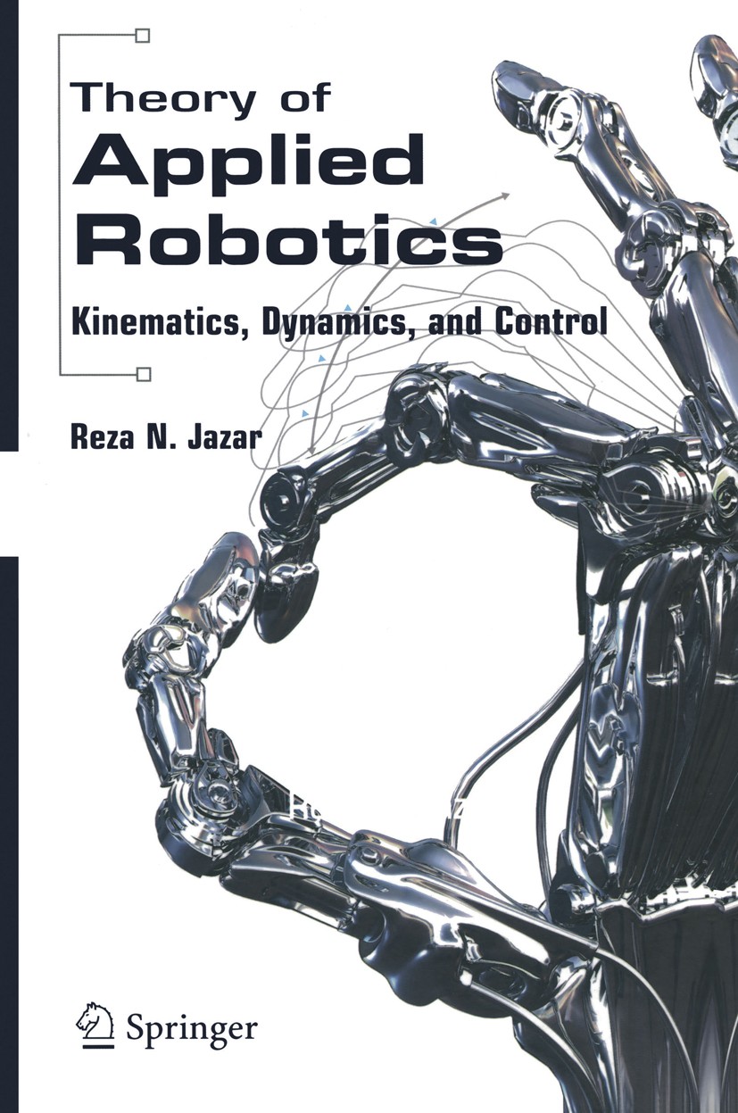 Titlebook: Theory of Applied Robotics; Kinematics, Dynamics Reza N. Jazar Textbook 20071st edition Springer-Verlag US 2007 kinematics.mechanical engin Titlebook: Theory of Applied Robotics; Kinematics, Dynamics Reza N. Jazar Textbook 20071st edition Springer-Verlag US 2007 kinematics.mechanical engin