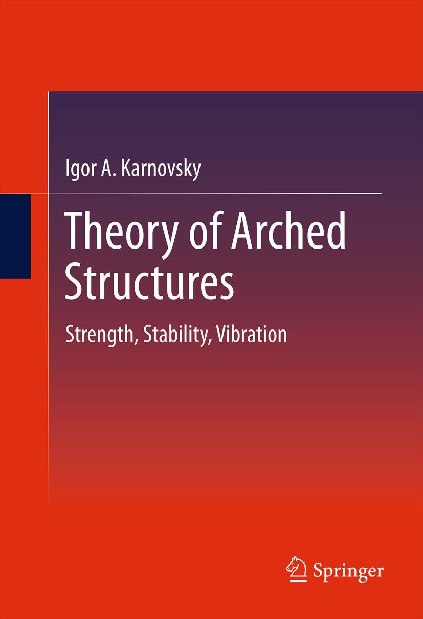 Titlebook: Theory of Arched Structures; Strength, Stability, Igor A Karnovsky Book 2012 Springer 2012 Arched Structures.Design of Arches.Dynamical Sta Titlebook: Theory of Arched Structures; Strength, Stability, Igor A Karnovsky Book 2012 Springer 2012 Arched Structures.Design of Arches.Dynamical Sta