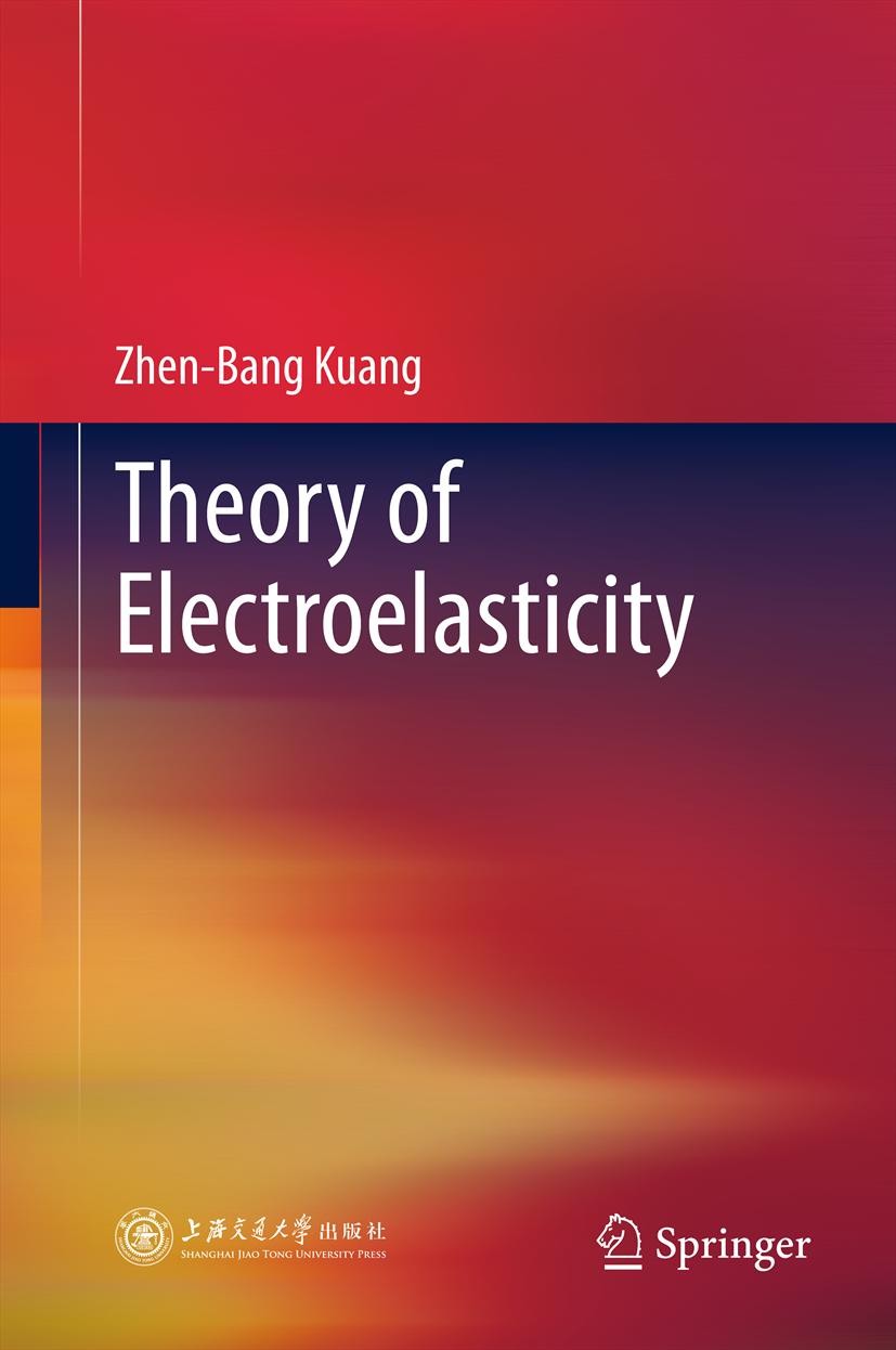 Titlebook: Theory of Electroelasticity; Zhen-Bang Kuang Book 2014 Shanghai Jiao Tong University Press, Shanghai and Springer-Verlag Berlin Heidelberg Titlebook: Theory of Electroelasticity; Zhen-Bang Kuang Book 2014 Shanghai Jiao Tong University Press, Shanghai and Springer-Verlag Berlin Heidelberg