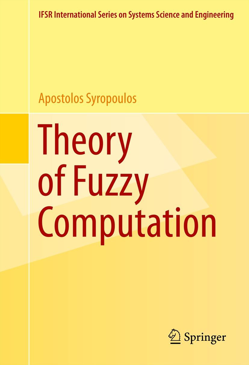 Titlebook: Theory of Fuzzy Computation; Apostolos Syropoulos Book 2014 Springer Science+Business Media New York 2014 Computability theory.Fuzzy autom Titlebook: Theory of Fuzzy Computation; Apostolos Syropoulos Book 2014 Springer Science+Business Media New York 2014 Computability theory.Fuzzy autom