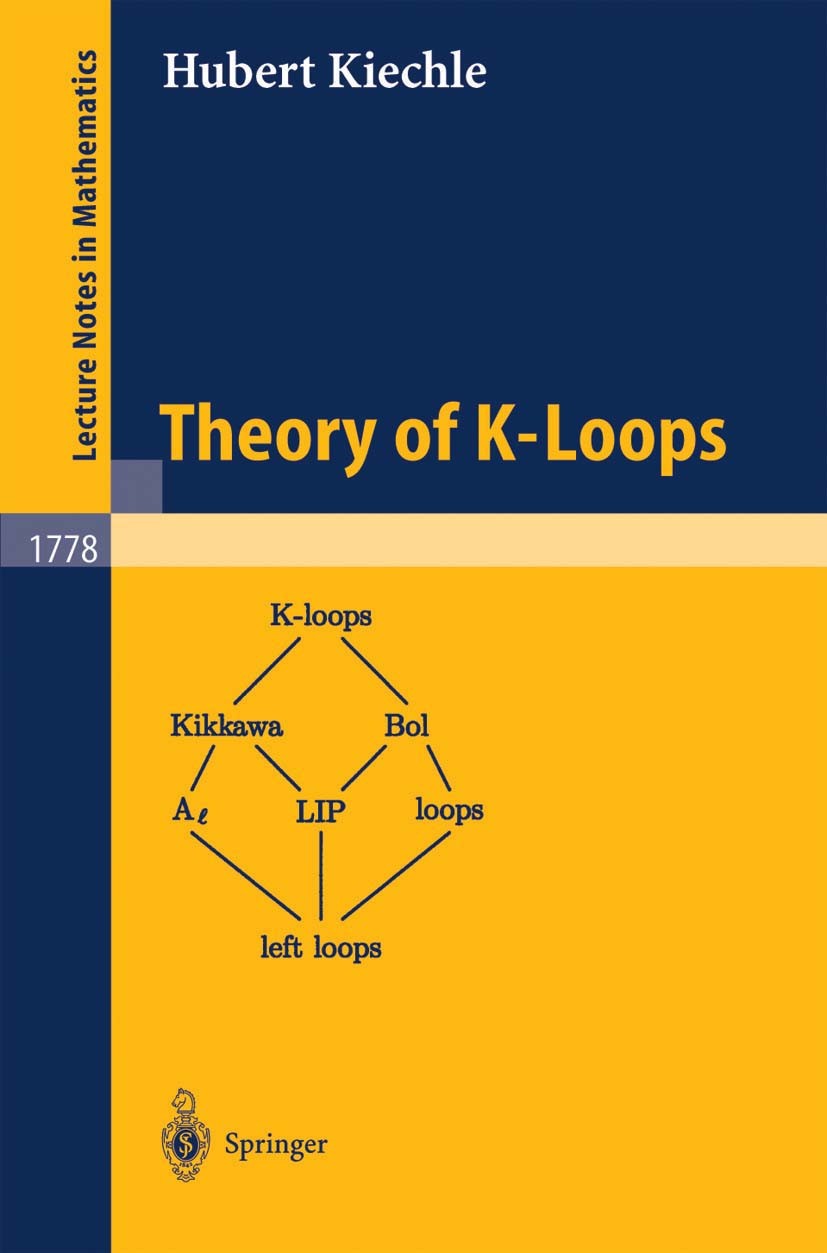 Titlebook: Theory of K-Loops; Hubert Kiechle Book 2002 Springer-Verlag Berlin Heidelberg 2002 Bol loops.Frobenius groups with many Involutions.K-loop Titlebook: Theory of K-Loops; Hubert Kiechle Book 2002 Springer-Verlag Berlin Heidelberg 2002 Bol loops.Frobenius groups with many Involutions.K-loop
