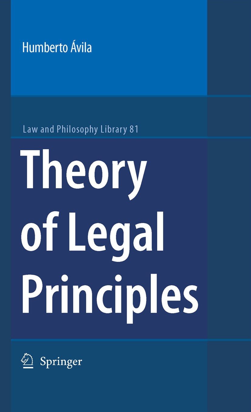 Titlebook: Theory of Legal Principles; Humberto Ávila Book 2007 Springer Science+Business Media B.V. 2007 Legal Norms.Legal Reasoning.Principles and Titlebook: Theory of Legal Principles; Humberto Ávila Book 2007 Springer Science+Business Media B.V. 2007 Legal Norms.Legal Reasoning.Principles and