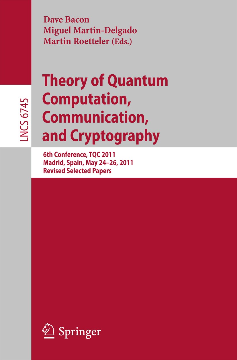 Titlebook: Theory of Quantum Computation, Communication, and Cryptography; 6th Conference, TQC Dave Bacon,Miguel Martin-Delgado,Martin Roetteler Conf Titlebook: Theory of Quantum Computation, Communication, and Cryptography; 6th Conference, TQC Dave Bacon,Miguel Martin-Delgado,Martin Roetteler Conf