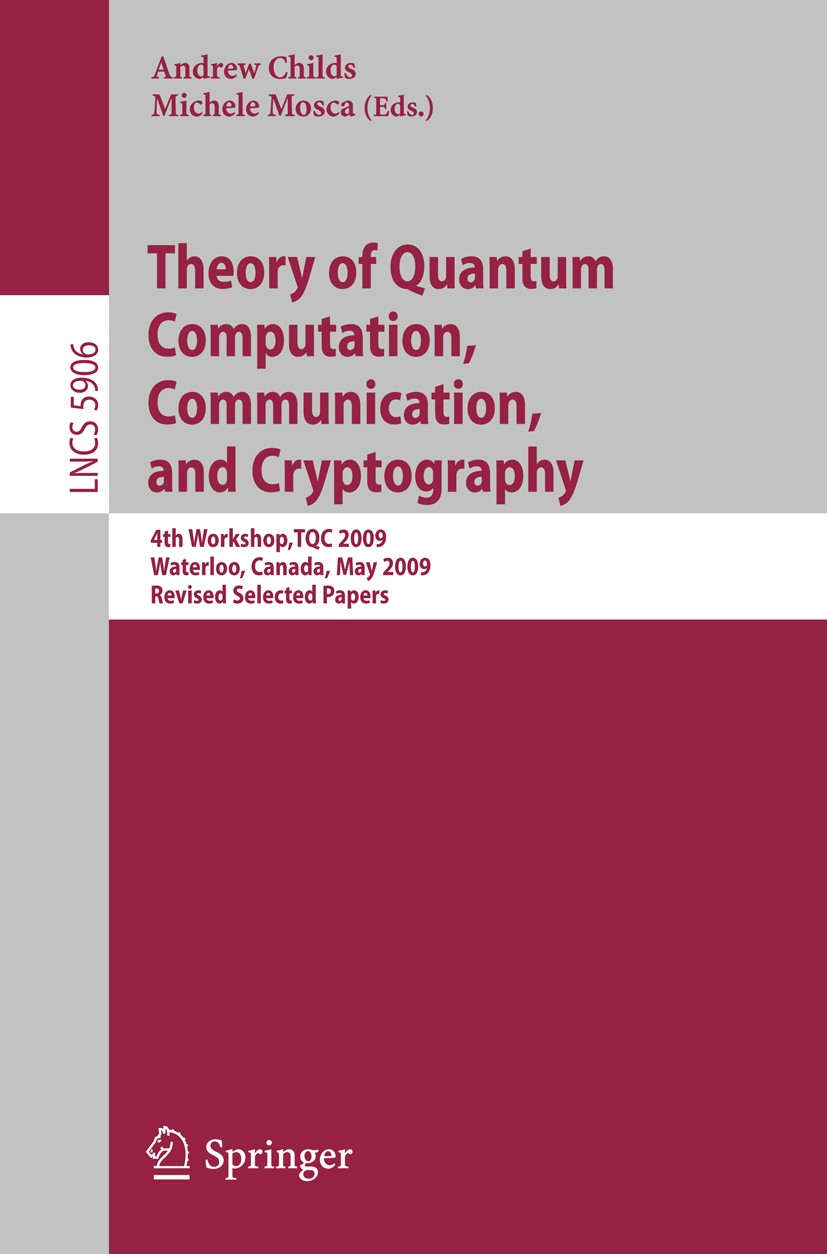 Titlebook: Theory of Quantum Computation, Communication and Cryptography; 4th Workshop, TQC 20 Andrew Childs,Michele Mosca Conference proceedings 2009 Titlebook: Theory of Quantum Computation, Communication and Cryptography; 4th Workshop, TQC 20 Andrew Childs,Michele Mosca Conference proceedings 2009