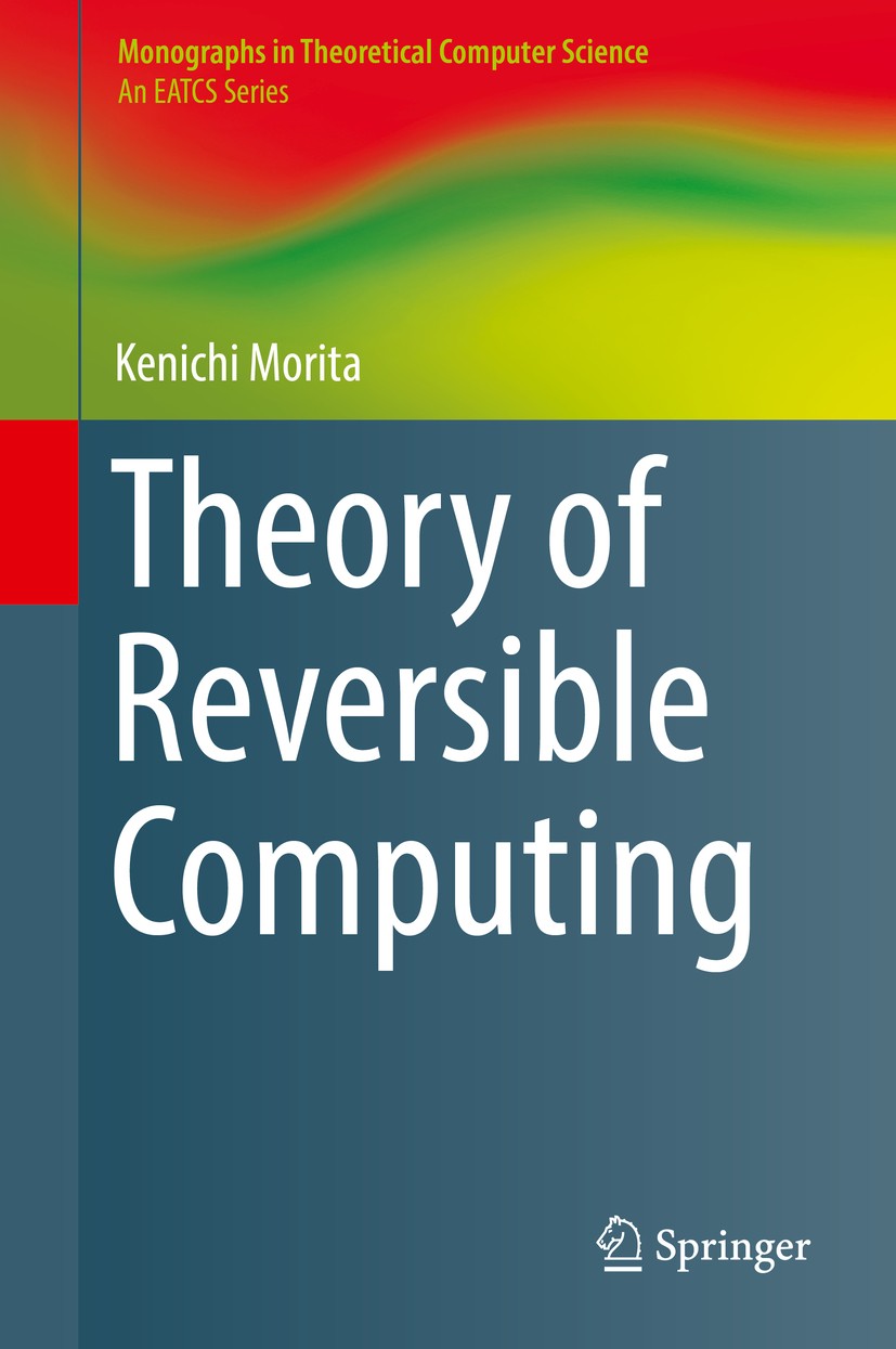 Titlebook: Theory of Reversible Computing; Kenichi Morita Book 2017 Springer Japan KK 2017 reversible computing.reversible logic circuit.reversible T Titlebook: Theory of Reversible Computing; Kenichi Morita Book 2017 Springer Japan KK 2017 reversible computing.reversible logic circuit.reversible T
