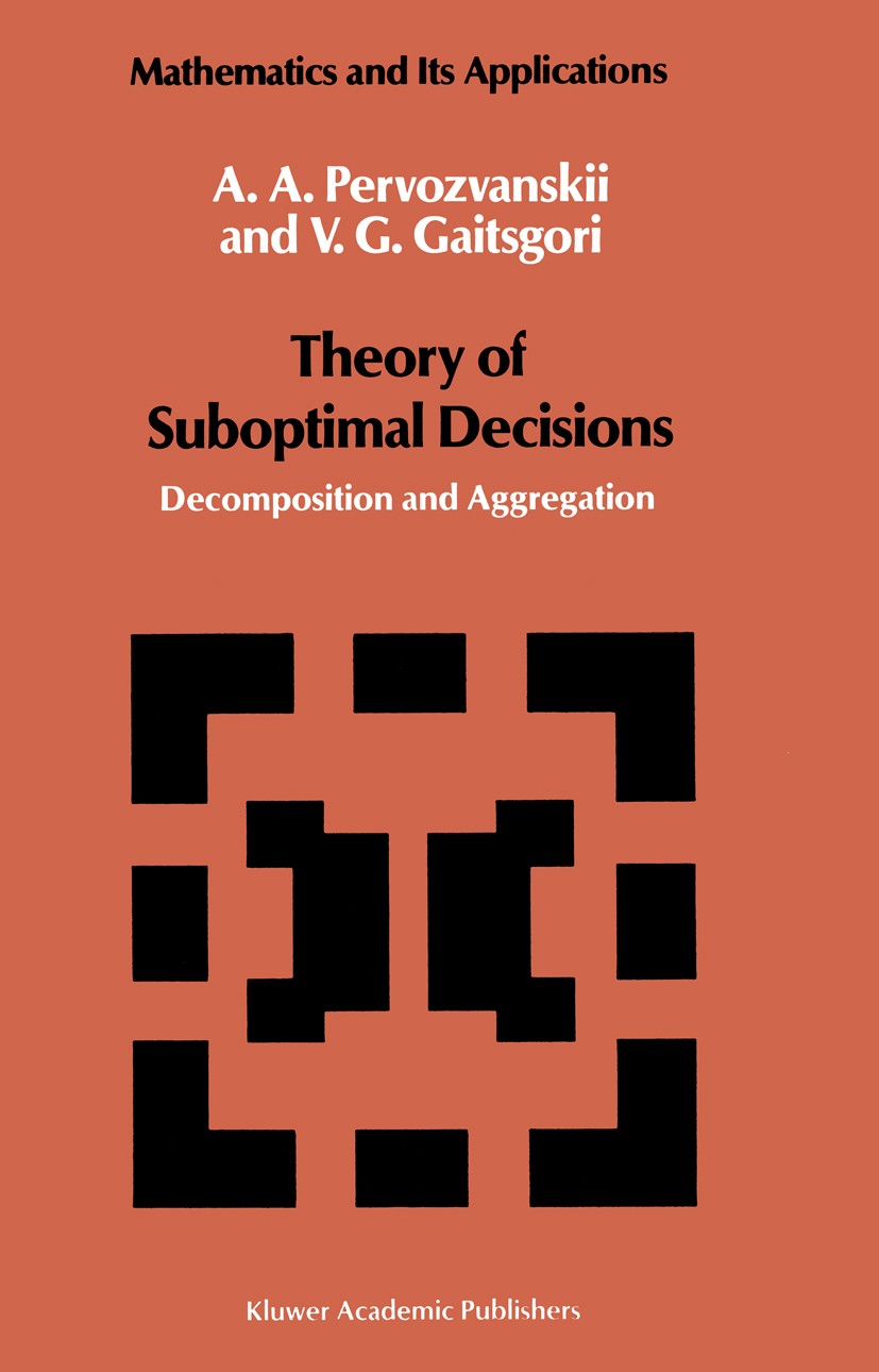 Titlebook: Theory of Suboptimal Decisions; Decomposition and Ag A. A. Pervozvanskii,V. G. Gaitsgori Book 1988 Kluwer Academic Publishers 1988 Finite.L Titlebook: Theory of Suboptimal Decisions; Decomposition and Ag A. A. Pervozvanskii,V. G. Gaitsgori Book 1988 Kluwer Academic Publishers 1988 Finite.L