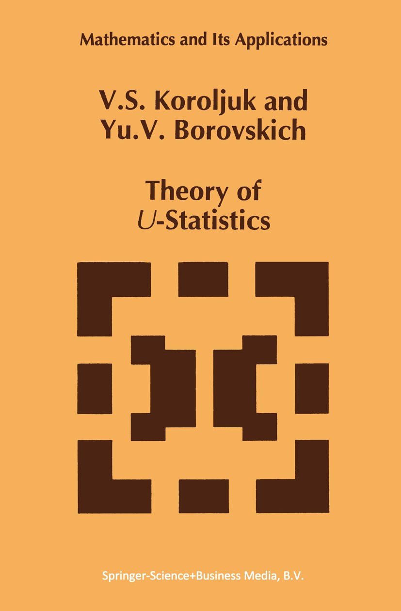 Titlebook: Theory of U-Statistics; V. S. Koroljuk,Yu. V. Borovskich Book 1994 Springer Science+Business Media Dordrecht 1994 Approximation.Probabilit Titlebook: Theory of U-Statistics; V. S. Koroljuk,Yu. V. Borovskich Book 1994 Springer Science+Business Media Dordrecht 1994 Approximation.Probabilit