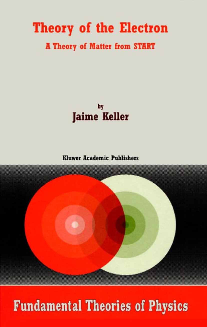 Titlebook: Theory of the Electron; A Theory of Matter f Jaime Keller Book 2001 Springer Science+Business Media Dordrecht 2001 Particle Physics.algebra Titlebook: Theory of the Electron; A Theory of Matter f Jaime Keller Book 2001 Springer Science+Business Media Dordrecht 2001 Particle Physics.algebra