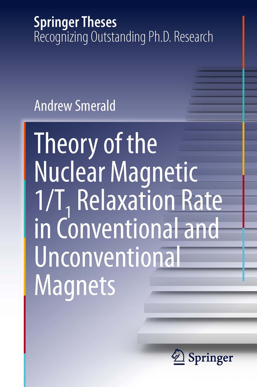 Titlebook: Theory of the Nuclear Magnetic 1/T1 Relaxation Rate in Conventional and Unconventional Magnets; Andrew Smerald Book 2013 Springer Internat Titlebook: Theory of the Nuclear Magnetic 1/T1 Relaxation Rate in Conventional and Unconventional Magnets; Andrew Smerald Book 2013 Springer Internat