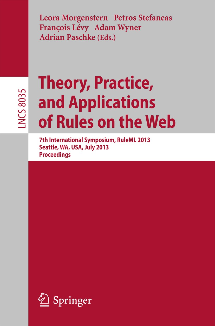 Titlebook: Theory, Practice, and Applications of Rules on the Web; 7th International Sy Leora Morgenstern,Petros Stefaneas,Adrian Paschke Conference p Titlebook: Theory, Practice, and Applications of Rules on the Web; 7th International Sy Leora Morgenstern,Petros Stefaneas,Adrian Paschke Conference p