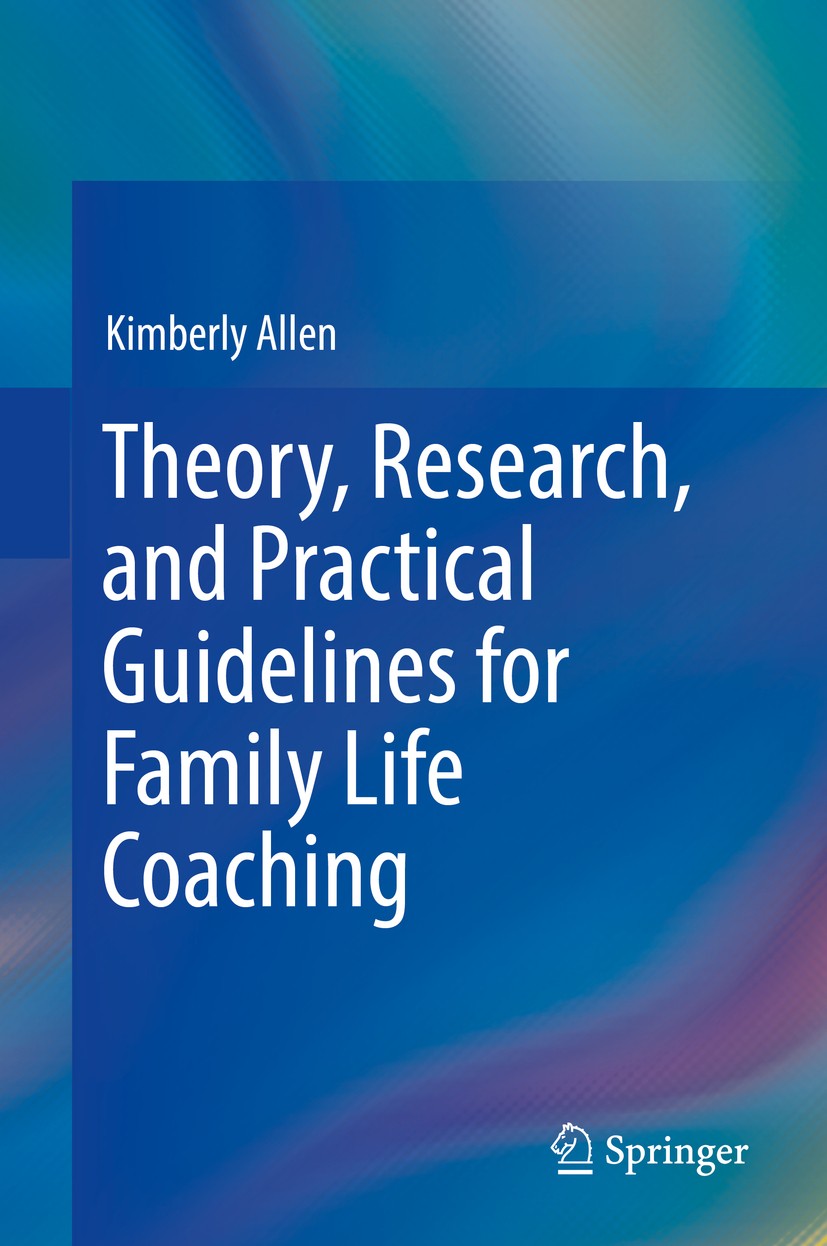 Titlebook: Theory, Research, and Practical Guidelines for Family Life Coaching; Kimberly Allen Book 2016 Springer International Publishing Switzerlan Titlebook: Theory, Research, and Practical Guidelines for Family Life Coaching; Kimberly Allen Book 2016 Springer International Publishing Switzerlan
