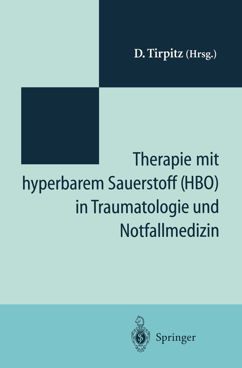Titlebook: Therapie mit hyperbarem Sauerstoff (HBO) in der Traumatologie und Notfallmedizin; Symposium „20 Jahre Dietmar Tirpitz Conference proceedin Titlebook: Therapie mit hyperbarem Sauerstoff (HBO) in der Traumatologie und Notfallmedizin; Symposium „20 Jahre Dietmar Tirpitz Conference proceedin
