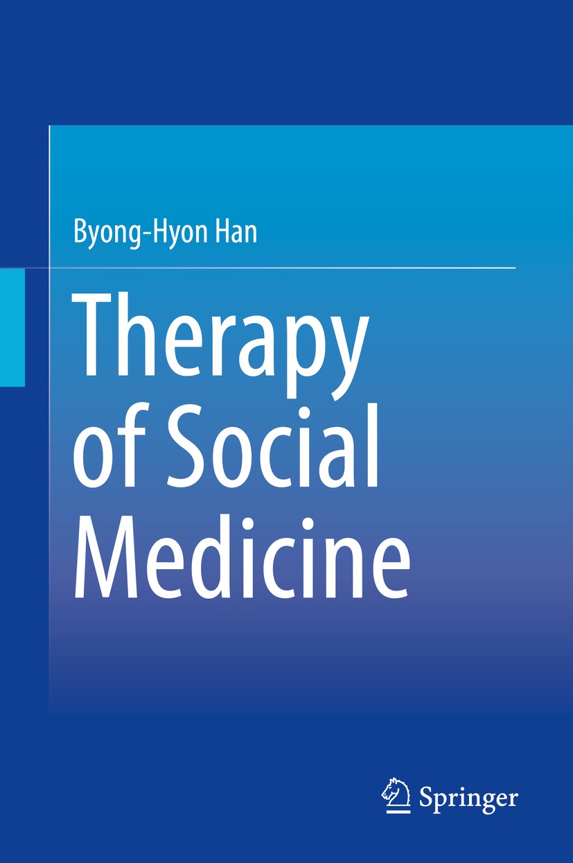 Titlebook: Therapy of Social Medicine; Byong-Hyon Han Book 2016 Springer Science+Business Media Singapore 2016 Construction of Healthy Society in a g Titlebook: Therapy of Social Medicine; Byong-Hyon Han Book 2016 Springer Science+Business Media Singapore 2016 Construction of Healthy Society in a g