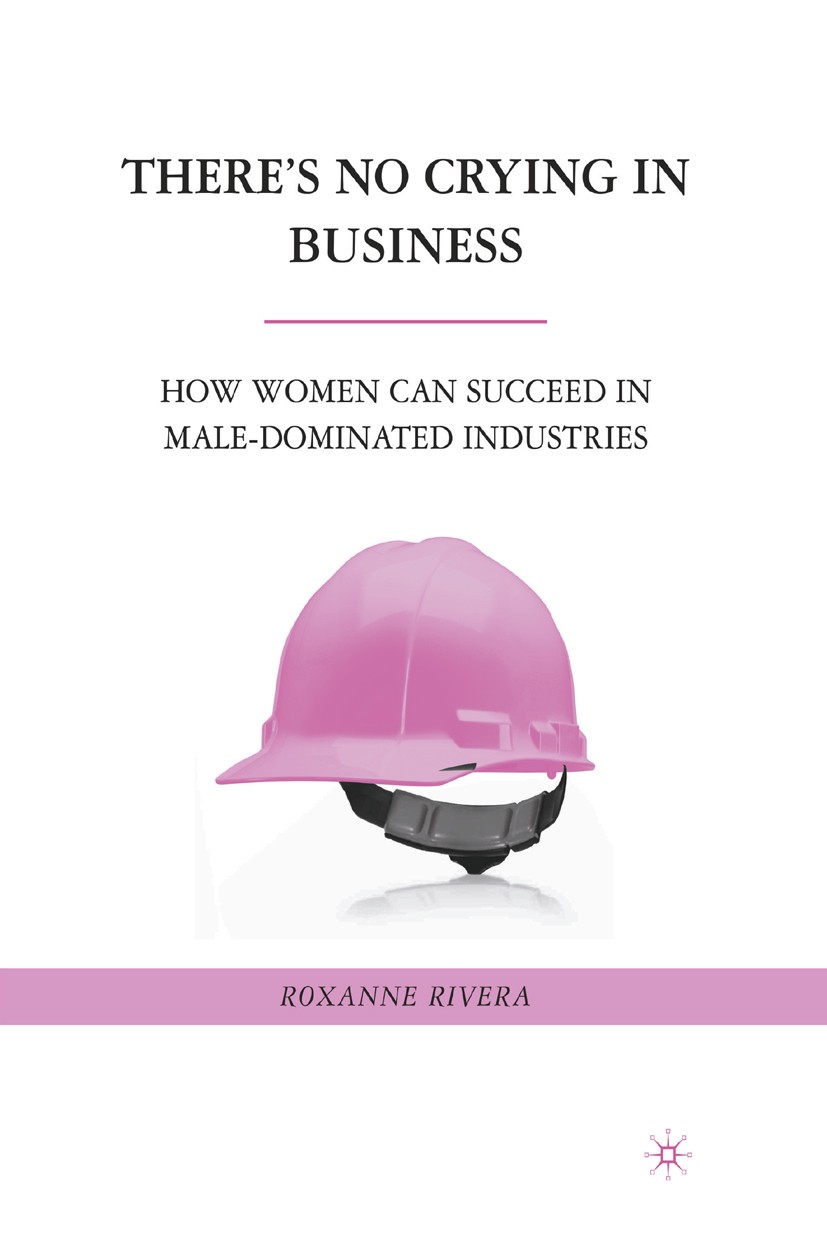 Titlebook: There‘s No Crying in Business; How Women Can Succee Roxanne Rivera Book 2009 Palgrave Macmillan, a division of Nature America Inc. 2009 org Titlebook: There‘s No Crying in Business; How Women Can Succee Roxanne Rivera Book 2009 Palgrave Macmillan, a division of Nature America Inc. 2009 org
