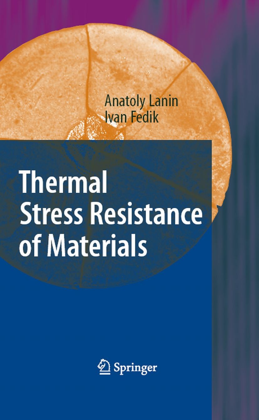 Titlebook: Thermal Stress Resistance of Materials; Anatoly Lanin,Ivan Fedik Book 2008 Springer-Verlag Berlin Heidelberg 2008 Ceramics.Fracture.Therma Titlebook: Thermal Stress Resistance of Materials; Anatoly Lanin,Ivan Fedik Book 2008 Springer-Verlag Berlin Heidelberg 2008 Ceramics.Fracture.Therma