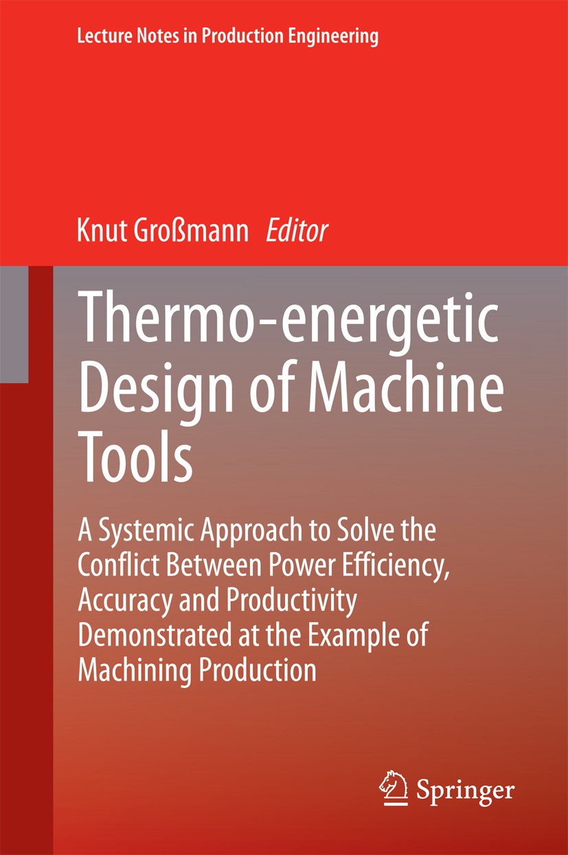 Titlebook: Thermo-energetic Design of Machine Tools; A Systemic Approach Knut Großmann Book 2015 Springer International Publishing Switzerland 2015 A Titlebook: Thermo-energetic Design of Machine Tools; A Systemic Approach Knut Großmann Book 2015 Springer International Publishing Switzerland 2015 A