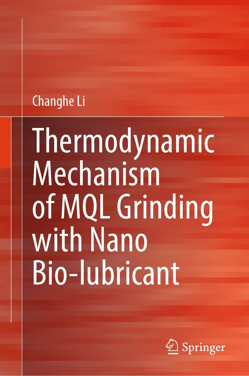 Titlebook: Thermodynamic Mechanism of MQL Grinding with Nano Bio-lubricant; Changhe Li Book 2024 The Editor(s) (if applicable) and The Author(s), und Titlebook: Thermodynamic Mechanism of MQL Grinding with Nano Bio-lubricant; Changhe Li Book 2024 The Editor(s) (if applicable) and The Author(s), und
