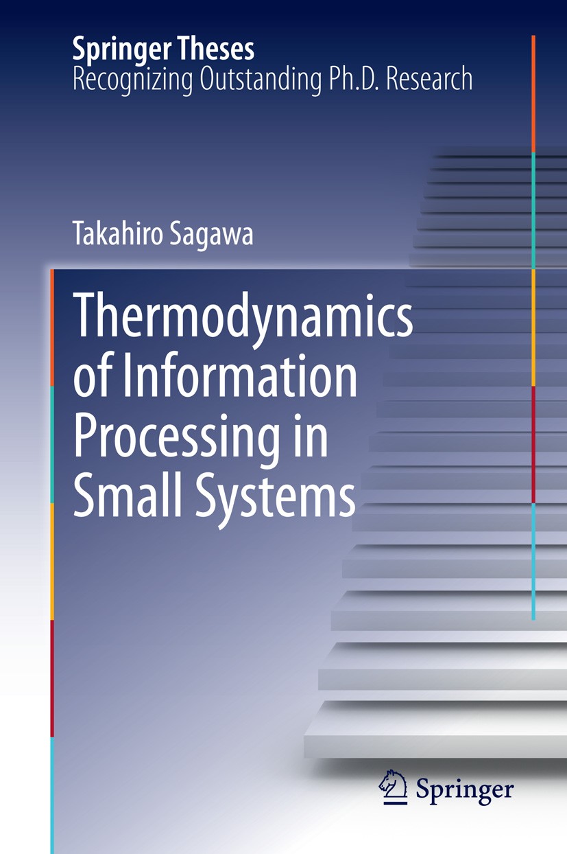 Titlebook: Thermodynamics of Information Processing in Small Systems; Takahiro Sagawa Book 2013 Springer Japan 2013 Information Thermodynamics.Jarzyn Titlebook: Thermodynamics of Information Processing in Small Systems; Takahiro Sagawa Book 2013 Springer Japan 2013 Information Thermodynamics.Jarzyn