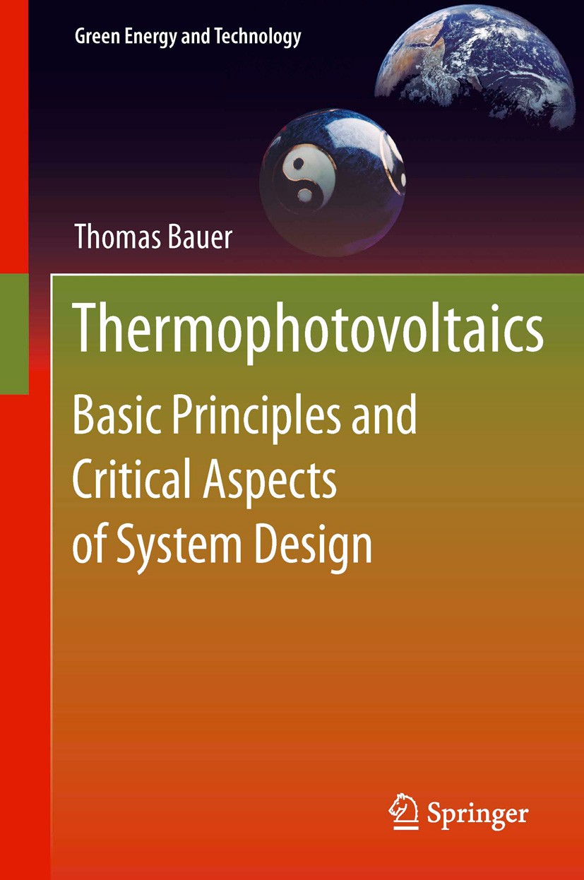 Titlebook: Thermophotovoltaics; Basic Principles and Thomas Bauer Book 2011 Springer-Verlag Berlin Heidelberg 2011 Cheap PV.Electricity generation.Ene Titlebook: Thermophotovoltaics; Basic Principles and Thomas Bauer Book 2011 Springer-Verlag Berlin Heidelberg 2011 Cheap PV.Electricity generation.Ene