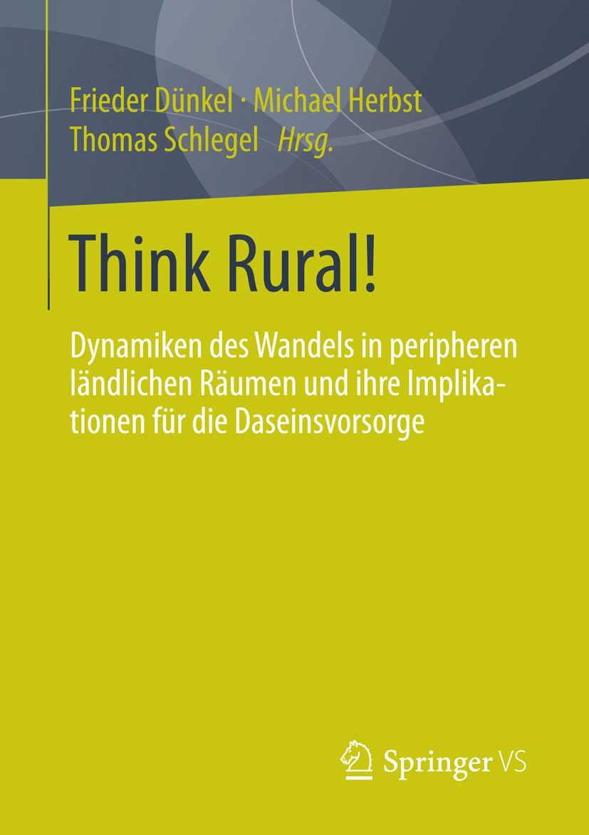 Titlebook: Think Rural!; Dynamiken des Wandel Frieder Dünkel,Michael Herbst,Thomas Schlegel Book 2014 Springer Fachmedien Wiesbaden 2014 Agrarsoziolog Titlebook: Think Rural!; Dynamiken des Wandel Frieder Dünkel,Michael Herbst,Thomas Schlegel Book 2014 Springer Fachmedien Wiesbaden 2014 Agrarsoziolog