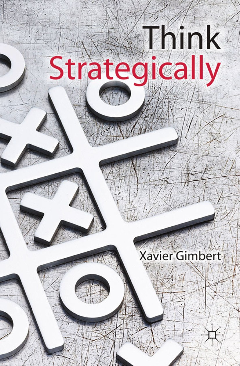 Titlebook: Think Strategically; Xavier Gimbert Book 2011 Palgrave Macmillan, a division of Macmillan Publishers Limited 2011 business.complexity.mana Titlebook: Think Strategically; Xavier Gimbert Book 2011 Palgrave Macmillan, a division of Macmillan Publishers Limited 2011 business.complexity.mana