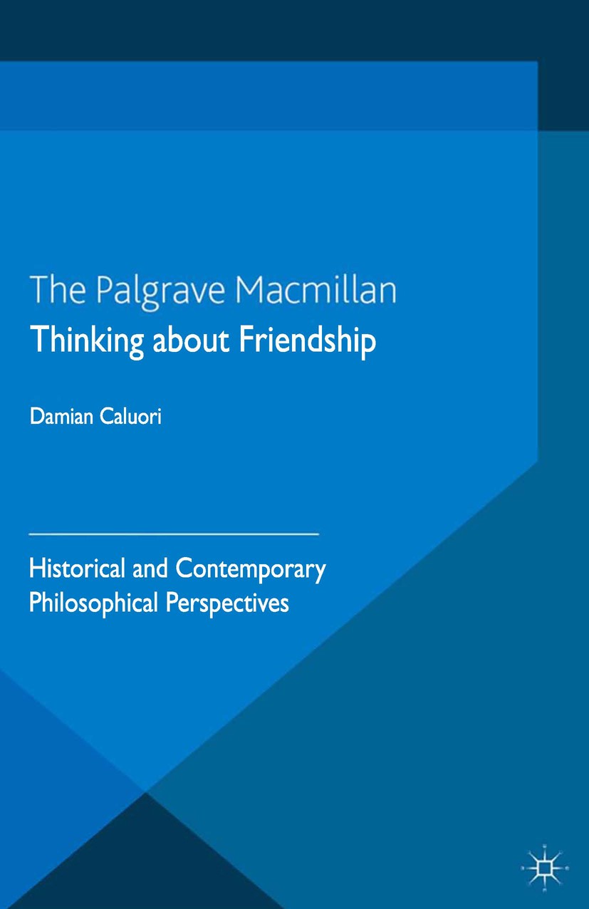 Titlebook: Thinking about Friendship; Historical and Conte Damian Caluori Book 2013 Palgrave Macmillan, a division of Macmillan Publishers Limited 201 Titlebook: Thinking about Friendship; Historical and Conte Damian Caluori Book 2013 Palgrave Macmillan, a division of Macmillan Publishers Limited 201