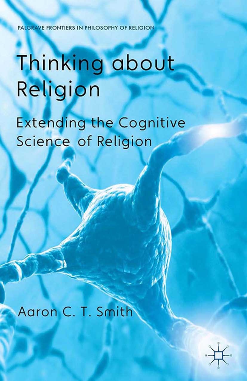 Titlebook: Thinking about Religion; Extending the Cognit Aaron C. T. Smith Book 2014 Palgrave Macmillan, a division of Macmillan Publishers Limited 20 Titlebook: Thinking about Religion; Extending the Cognit Aaron C. T. Smith Book 2014 Palgrave Macmillan, a division of Macmillan Publishers Limited 20