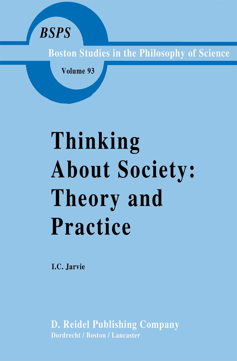 Titlebook: Thinking about Society: Theory and Practice; I. C. Jarvie Book 1986 D. Reidel Publishing Company, Dordrecht, Holland 1986 Institution.Nati Titlebook: Thinking about Society: Theory and Practice; I. C. Jarvie Book 1986 D. Reidel Publishing Company, Dordrecht, Holland 1986 Institution.Nati