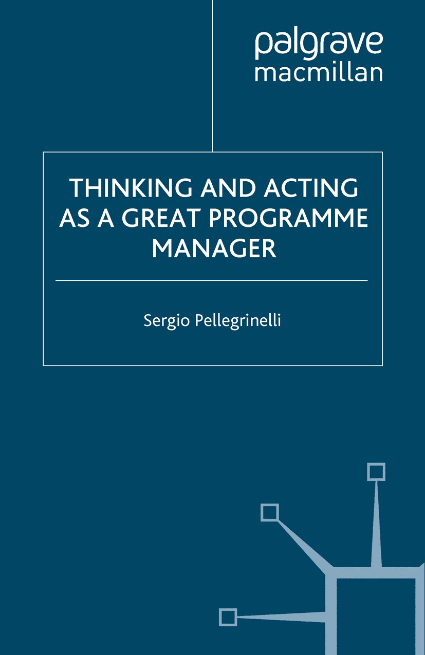 Titlebook: Thinking and Acting as a Great Programme Manager; Sergio Pellegrinelli Book 2008 Palgrave Macmillan, a division of Macmillan Publishers Li Titlebook: Thinking and Acting as a Great Programme Manager; Sergio Pellegrinelli Book 2008 Palgrave Macmillan, a division of Macmillan Publishers Li