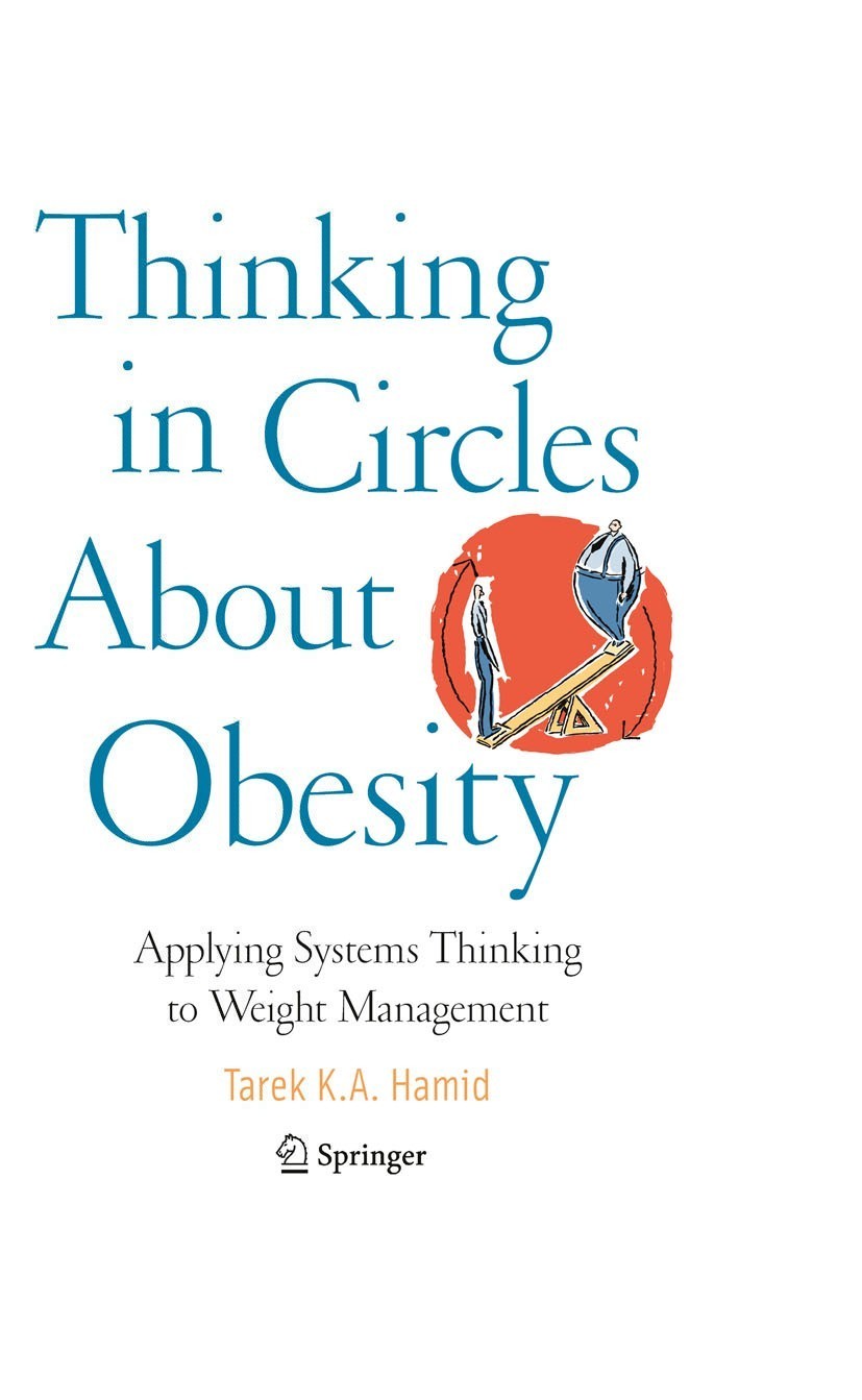 Titlebook: Thinking in Circles About Obesity; Applying Systems Thi Tarek K. A. Hamid Book 2009 Springer-Verlag New York 2009 Prevention.Public Health. Titlebook: Thinking in Circles About Obesity; Applying Systems Thi Tarek K. A. Hamid Book 2009 Springer-Verlag New York 2009 Prevention.Public Health.