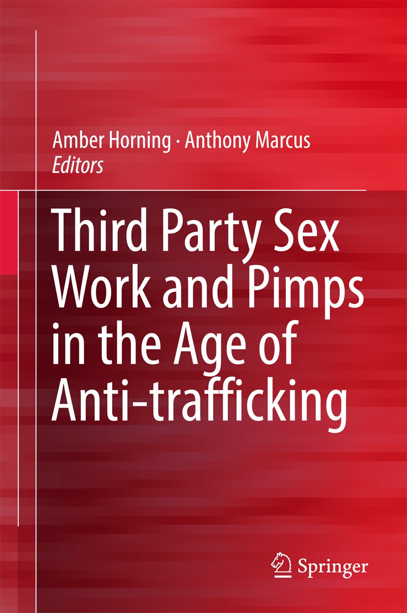 Titlebook: Third Party Sex Work and Pimps in the Age of Anti-trafficking; Amber Horning,Anthony Marcus Book 2017 Springer International Publishing AG Titlebook: Third Party Sex Work and Pimps in the Age of Anti-trafficking; Amber Horning,Anthony Marcus Book 2017 Springer International Publishing AG