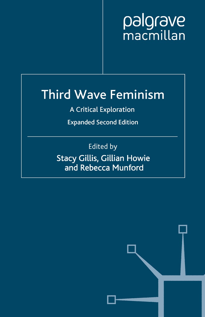 Titlebook: Third Wave Feminism; A Critical Explorati Stacy Gillis (Lecturer in Modern and Contemporary Book 2007Latest edition Palgrave Macmillan, a Titlebook: Third Wave Feminism; A Critical Explorati Stacy Gillis (Lecturer in Modern and Contemporary Book 2007Latest edition Palgrave Macmillan, a