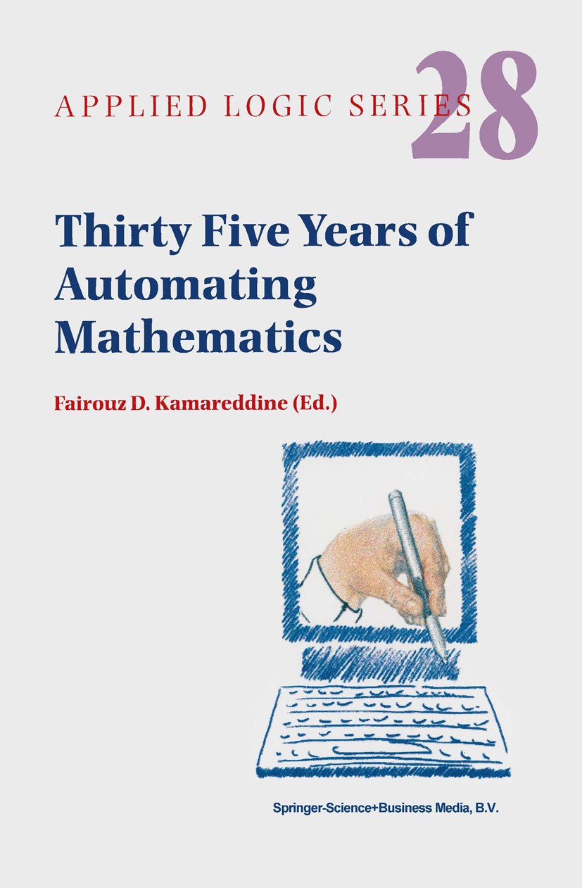 Titlebook: Thirty Five Years of Automating Mathematics; Fairouz D. Kamareddine Book 2003 Springer Science+Business Media Dordrecht 2003 Mathematica.P Titlebook: Thirty Five Years of Automating Mathematics; Fairouz D. Kamareddine Book 2003 Springer Science+Business Media Dordrecht 2003 Mathematica.P
