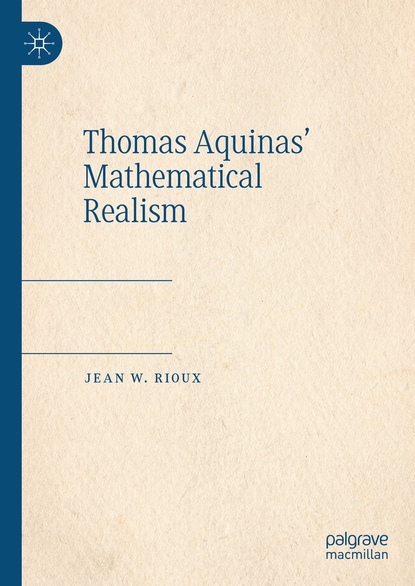 Titlebook: Thomas Aquinas’ Mathematical Realism; Jean W. Rioux Book 2023 The Editor(s) (if applicable) and The Author(s), under exclusive license to Titlebook: Thomas Aquinas’ Mathematical Realism; Jean W. Rioux Book 2023 The Editor(s) (if applicable) and The Author(s), under exclusive license to