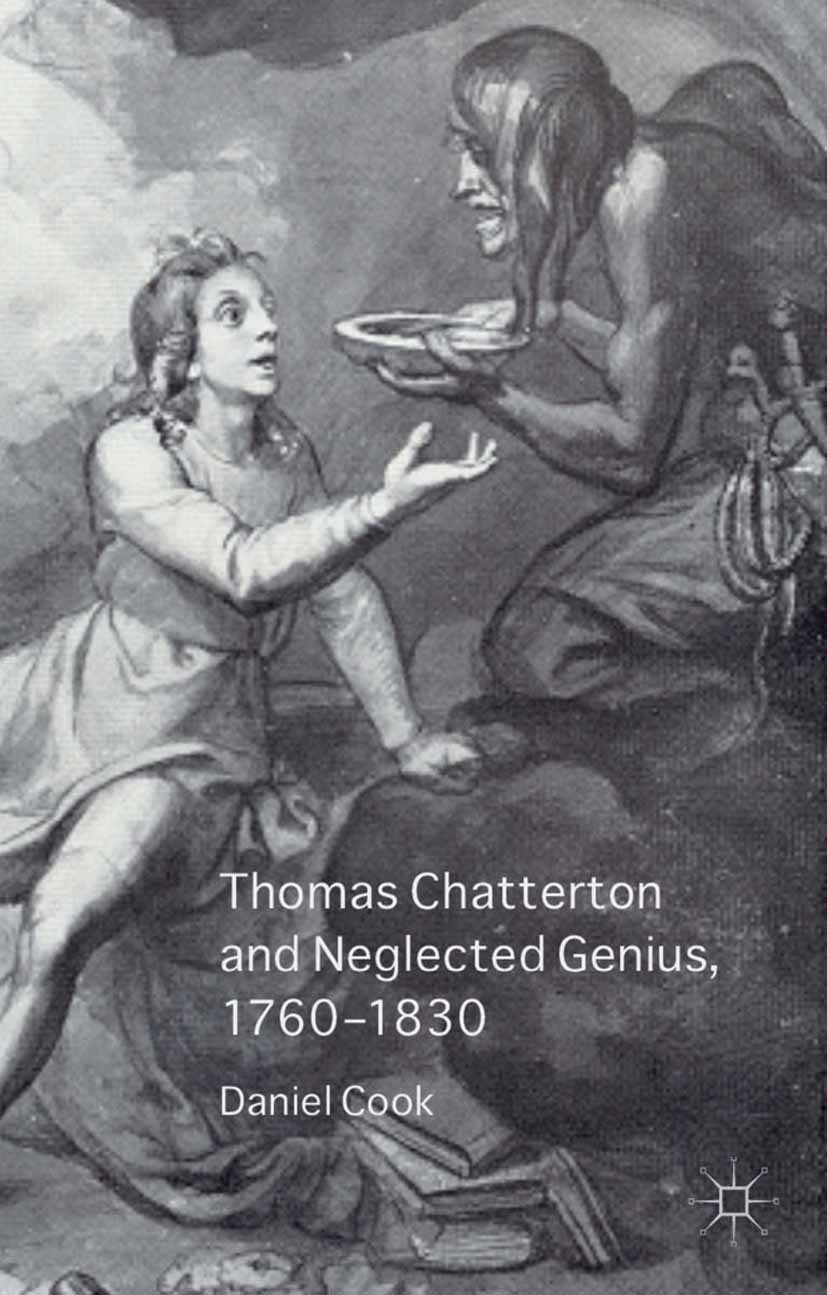 Titlebook: Thomas Chatterton and Neglected Genius, 1760-1830; Daniel Cook Book 2013 Palgrave Macmillan, a division of Macmillan Publishers Limited 20 Titlebook: Thomas Chatterton and Neglected Genius, 1760-1830; Daniel Cook Book 2013 Palgrave Macmillan, a division of Macmillan Publishers Limited 20