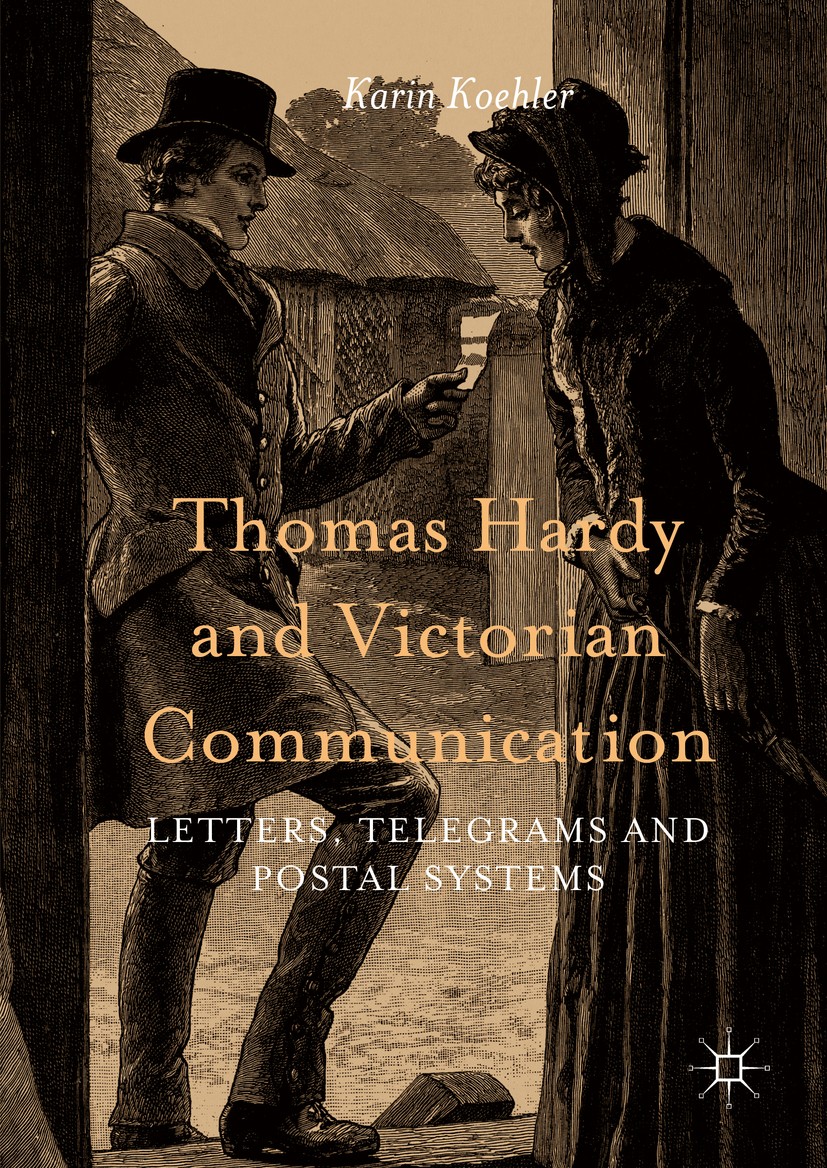 Titlebook: Thomas Hardy and Victorian Communication; Letters, Telegrams a Karin Koehler Book 2016 The Editor(s) (if applicable) and The Author(s) 2016 Titlebook: Thomas Hardy and Victorian Communication; Letters, Telegrams a Karin Koehler Book 2016 The Editor(s) (if applicable) and The Author(s) 2016