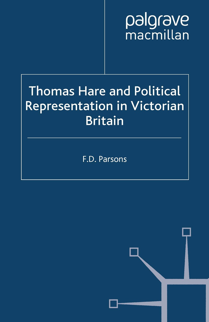 Titlebook: Thomas Hare and Political Representation in Victorian Britain; F. D. Parsons Book 2009 Palgrave Macmillan, a division of Macmillan Publish Titlebook: Thomas Hare and Political Representation in Victorian Britain; F. D. Parsons Book 2009 Palgrave Macmillan, a division of Macmillan Publish
