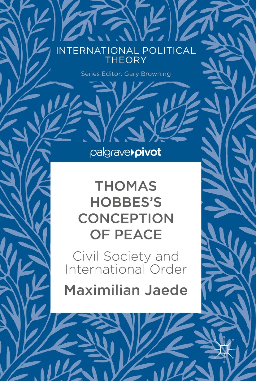Titlebook: Thomas Hobbes‘s Conception of Peace; Civil Society and In Maximilian Jaede Book 2018 The Editor(s) (if applicable) and The Author(s) 2018 T Titlebook: Thomas Hobbes‘s Conception of Peace; Civil Society and In Maximilian Jaede Book 2018 The Editor(s) (if applicable) and The Author(s) 2018 T