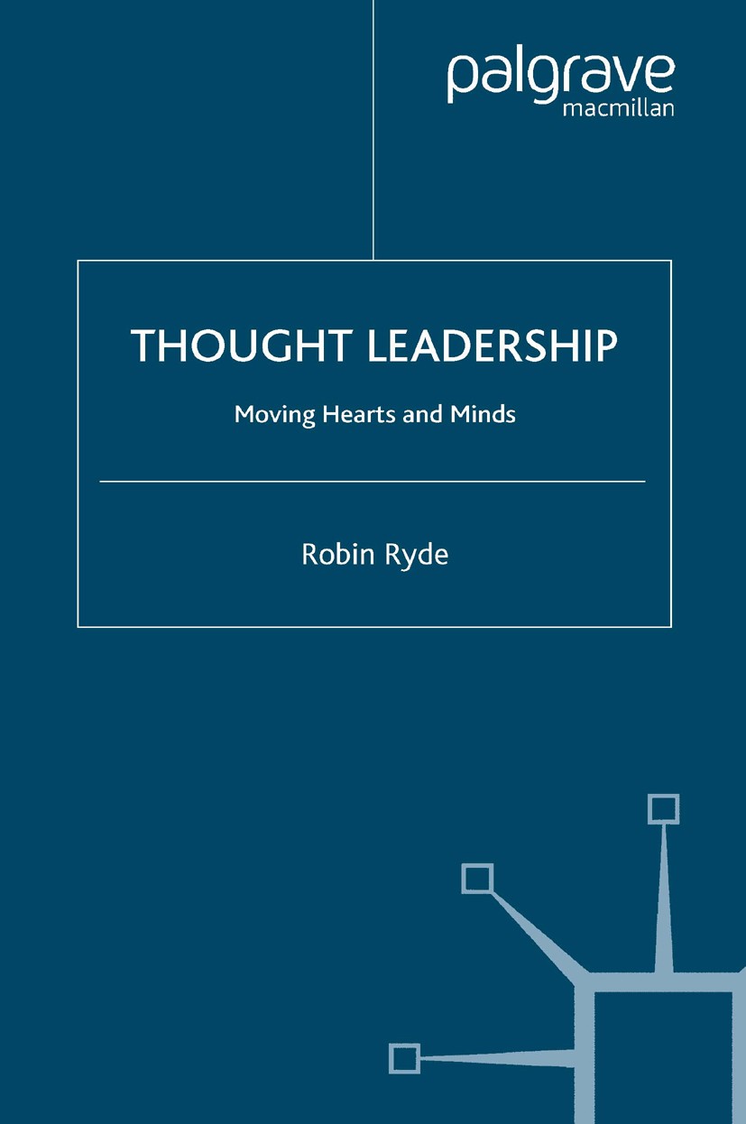 Titlebook: Thought Leadership; Moving Hearts and Mi Robin Ryde Book 2007 Palgrave Macmillan, a division of Macmillan Publishers Limited 2007 leadershi Titlebook: Thought Leadership; Moving Hearts and Mi Robin Ryde Book 2007 Palgrave Macmillan, a division of Macmillan Publishers Limited 2007 leadershi