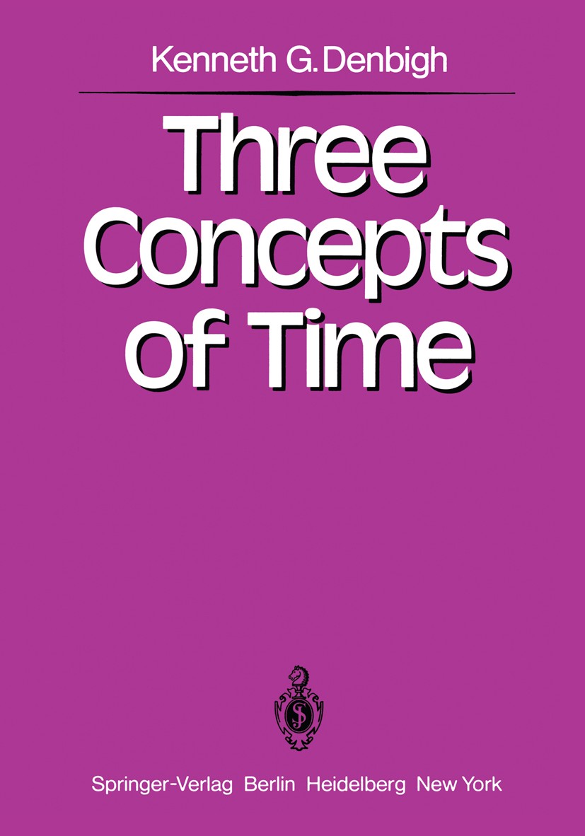 Titlebook: Three Concepts of Time; Kenneth G. Denbigh Book 1981 Springer-Verlag Berlin Heidelberg 1981 Invariant.Zeit.biology.causality.entropy.objec Titlebook: Three Concepts of Time; Kenneth G. Denbigh Book 1981 Springer-Verlag Berlin Heidelberg 1981 Invariant.Zeit.biology.causality.entropy.objec